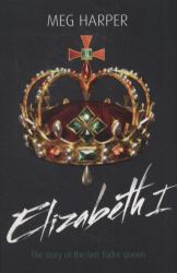 Elizabeth I : The Story of the Last Tudor Queen
