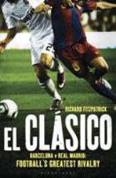 El Clasico: Barcelona V Real Madrid : Football's Greatest Rivalry