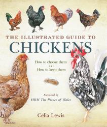 The Illustrated Guide to Chickens : How to Choose Them - How to Keep Them