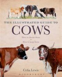 The Illustrated Guide to Cows : How to Choose Them - How to Keep Them