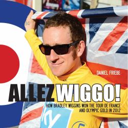 Allez Wiggo! : How Bradley Wiggins Won the Tour de France and Olympic Gold in 2012