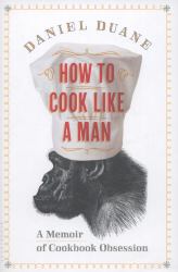 How to Cook Like a Man : A Memoir of Cookbook Obsession