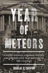 Year of Meteors : Stephen Douglas, Abraham Lincoln, and the Election That Brought on the Civil War