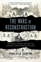 The Wars of Reconstruction : The Brief, Violent History of America's Most Progressive Era