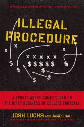 Illegal Procedure : A Sports Agent Comes Clean on the Dirty Business of College Football