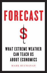 Forecast : What Physics, Meteorology, and the Natural Sciences Can Teach Us about Economics