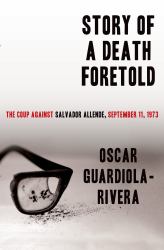 Story of a Death Foretold : The Coup Against Salvador Allende, September 11 1973