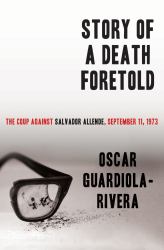 Story of a Death Foretold : The Coup Against Salvador Allende, September 11 1973