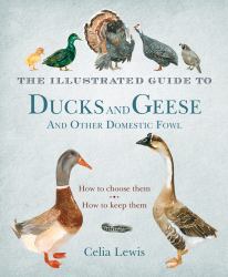 The Illustrated Guide to Ducks and Geese and Other Domestic Fowl : How to Choose Them. How to Keep Them