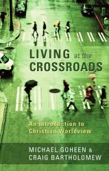 Living at the Crossroads : An Introduction to Christian Worldview
