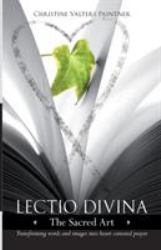 Lectio Divina : The Sacred Art: Transforming Words and Images into Heart-Centered Prayer