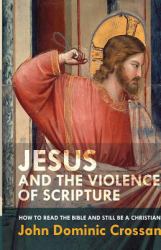 Jesus and the Violence of Scripture : How to Read the Bible and Still Be a Christian