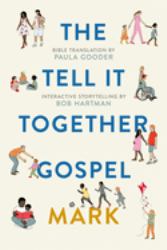 The Tell-It-Together Gospel: Mark : Bible Translation by Paula Gooder; Interactive Storytelling Tips by Bob Hartman