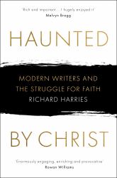 Haunted by Christ : Modern Writers and the Struggle for Faith