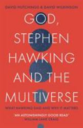 God, Stephen Hawking and the Multiverse : What Hawking Said and Why It Matters