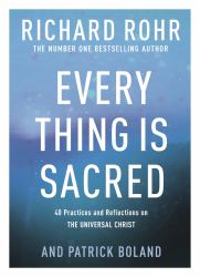 Every Thing Is Sacred : 40 Practices and Reflections on the Universal Christ