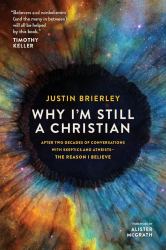 Why I`m Still a Christian - after Two Decades of Conversations with Sceptics and Atheists - the Reason I Believe