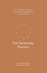 The Generosity Practice : A Four-Session Companion Guide to Help You Experience the Joy of Giving