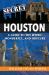 Secret Houston : A Guide to the Weird, Wonderful, and Obscure Secret Houston : A Guide to the Weird, Wonderful, and Obscure