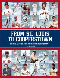 From St. Louis to Cooperstown : Legends Born and Made in the Gateway City