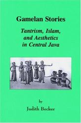 Gamelan Stories : Tantrism, Islam, and Aesthetics in Central Java