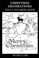 Christmas Decorations Adult Coloring Book : Christmas Time and Snowy Winter Ambient, Perfect Christmas Gift and Family Love Inspired Adult Coloring Book