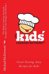 The Kids' Cooking Network - Recipes for the Young Chef Book 1 : Great Tasting, Easy Recipes for Kids