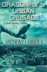 Dragonfly's Urban Crusade : A Dark Fantasy Thriller