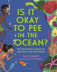 Is It Okay to Pee in the Ocean? : The Fascinating Science of Our Waste and Our World