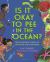 Is It Okay to Pee in the Ocean? : The Fascinating Science of Our Waste and Our World