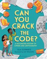 Can You Crack the Code? : A Fascinating History of Ciphers and Cryptography