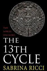 The 13th Cycle : A Novella of the Maya Calendar and the 2012 End of the World