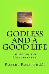 GODLESS and a GOOD LIFE : Thinking the Unthinkable