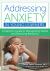 Addressing Anxiety in Young Learners : A Teacher's Guide to Recognizing Needs and Resolving Behaviors Addressing Anxiety in Young Learners : A Teacher's Guide to Recognizing Needs and Resolving Behaviors