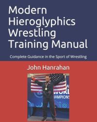 Modern Hieroglyphics Wrestling Training Manual : Complete Guidance in the Sport of Wrestling