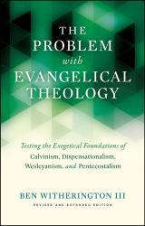 The Problem with Evangelical Theology : Testing the Exegetical Foundations of Calvinism, Dispensationalism, Wesleyanism, and Pentecostalism
