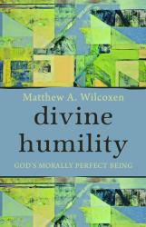 Divine Humility : God's Morally Perfect Being