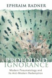 A Profound Ignorance : Modern Pneumatology and Its Anti-Modern Redemption