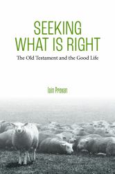 Seeking What Is Right : The Old Testament and the Good Life