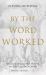 By the Word Worked : Encountering the Power of Biblical Preaching