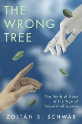 The Wrong Tree : The Myth of Eden in the Age of Superintelligence
