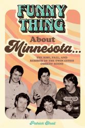 Funny Thing about Minnesota... : The Rise, Fall, and Rebirth of the Twin Cities Comedy Scene