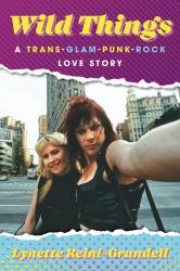 Wild Things : A Trans-Glam-Punk-Rock Love Story