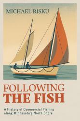 Following the Fish : A History of Commercial Fishing along Minnesota's North Shore