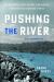 Pushing the River : An Epic Battle, a Lost History, a near Death, and Other True Canoeing Stories