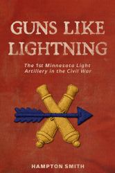 Guns Like Lightning : The 1st Minnesota Light Artillery in the Civil War