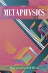 The Metaphysician : Who Will Cure a Sick World