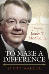 To Make a Difference : A Biography of James T. Mcafee, Jr