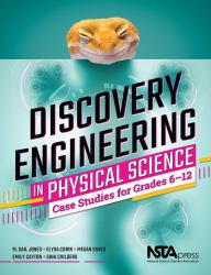 Discovery Engineering in Physical Science : Case Studies for Grades 6-12
