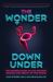 The Wonder down Under : The Insider's Guide to the Anatomy, Biology, and Reality of the Vagina